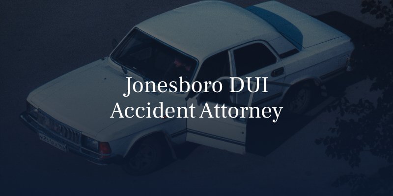 Jonesboro DUI Accident Lawyer